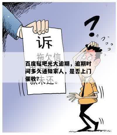 百度贴吧光大逾期，逾期时间多久通知家人，是否上门催收？