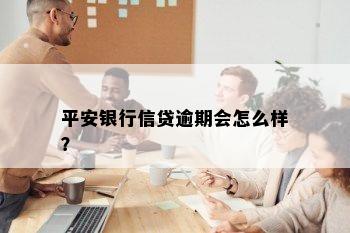 平安银行信贷逾期会怎么样？