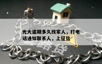 光大逾期多久找家人，打电话通知联系人，上征信