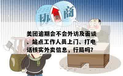 美团逾期会不会外访及面谈、站点工作人员上门、打电话核实外卖信息，行局吗？