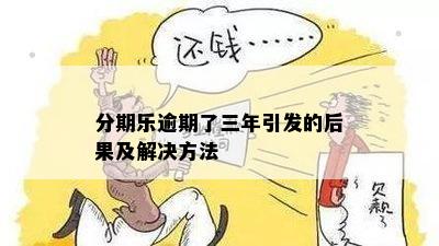 分期乐逾期了三年引发的后果及解决方法