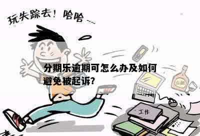 分期乐逾期可怎么办及如何避免被起诉？