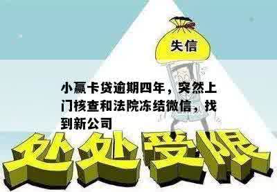 小赢卡贷逾期四年，突然上门核查和法院冻结微信，找到新公司