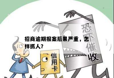 招商逾期报案后果严重，怎样抓人？