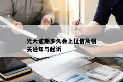 光大逾期多久会上征信及相关通知与起诉