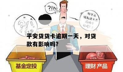 平安贷贷卡逾期一天，对贷款有影响吗？