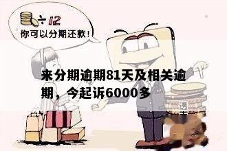 来分期逾期81天及相关逾期，今起诉6000多