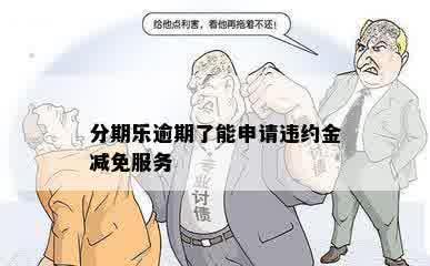 分期乐逾期了能申请违约金减免服务