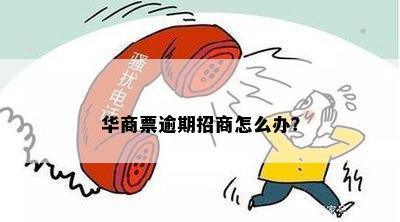 华商票逾期招商怎么办？