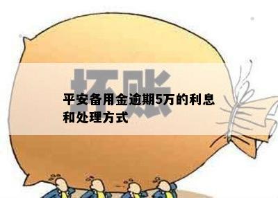 平安备用金逾期5万的利息和处理方式