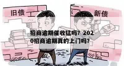 招商逾期催收猛吗？2020招商逾期真的上门吗？