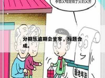 分期乐逾期会坐牢，标题合成。