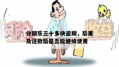 分期乐三十多块逾期，后果及还款后是否能继续使用