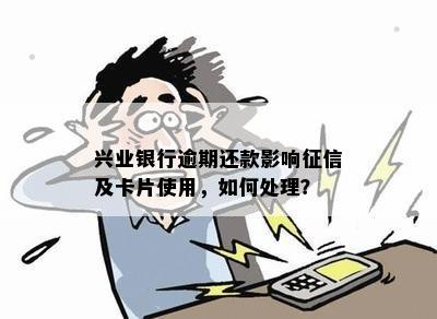 兴业银行逾期还款影响征信及卡片使用，如何处理？