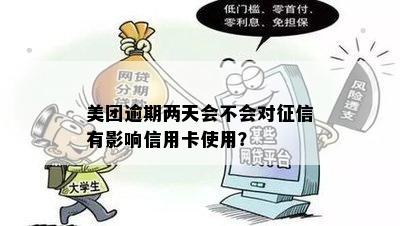 美团逾期两天会不会对征信有影响信用卡使用？