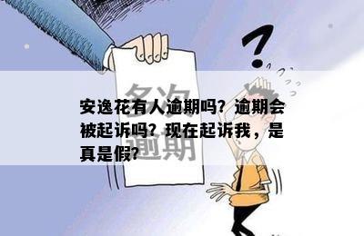 安逸花有人逾期吗？逾期会被起诉吗？现在起诉我，是真是假？