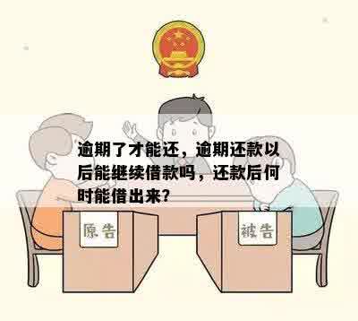 逾期了才能还，逾期还款以后能继续借款吗，还款后何时能借出来？