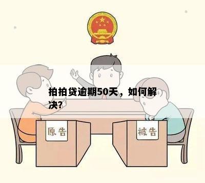 拍拍贷逾期50天，如何解决？