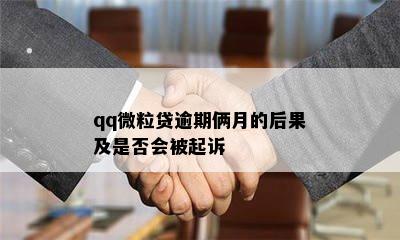 qq微粒贷逾期俩月的后果及是否会被起诉