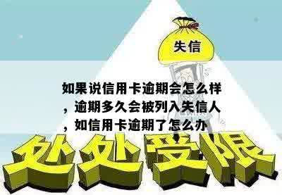 如果说信用卡逾期会怎么样，逾期多久会被列入失信人，如信用卡逾期了怎么办