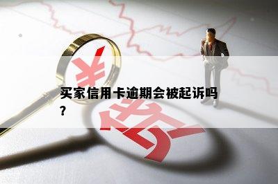 买家信用卡逾期会被起诉吗？