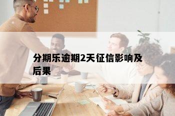 分期乐逾期2天征信影响及后果