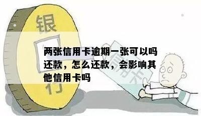 两张信用卡逾期一张可以吗还款，怎么还款，会影响其他信用卡吗