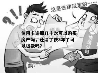 信用卡逾期几十次可以购买房产吗，还清了快3年了可以贷款吗？