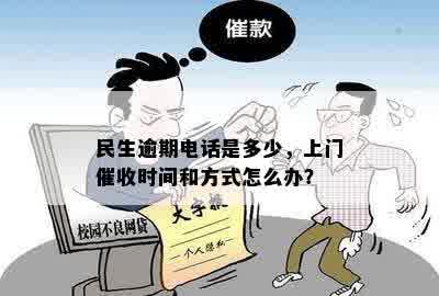 民生逾期电话是多少，上门催收时间和方式怎么办？