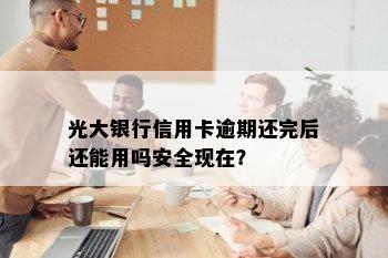 光大银行信用卡逾期还完后还能用吗安全现在？