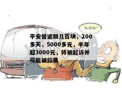 平安普逾期几百块，200多天，5000多元，半年超3000元，将被起诉并可能被拉黑