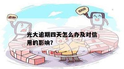 光大逾期四天怎么办及对信用的影响？