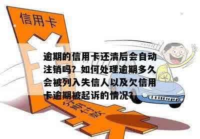 逾期的信用卡还清后会自动注销吗？如何处理逾期多久会被列入失信人以及欠信用卡逾期被起诉的情况？