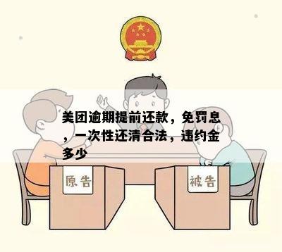 美团逾期提前还款，免罚息，一次性还清合法，违约金多少