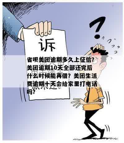 省呗美团逾期多久上征信？美团逾期10天全部还完后什么时候能再借？美团生活费逾期十天会给家里打电话吗？