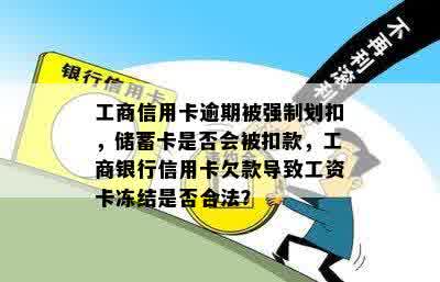 工商信用卡逾期被强制划扣，储蓄卡是否会被扣款，工商银行信用卡欠款导致工资卡冻结是否合法？