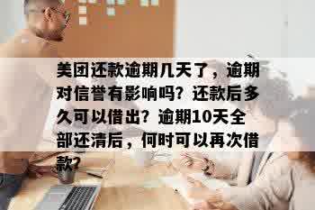 美团还款逾期几天了，逾期对信誉有影响吗？还款后多久可以借出？逾期10天全部还清后，何时可以再次借款？