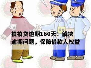 拍拍贷逾期160天：解决逾期问题，保障借款人权益