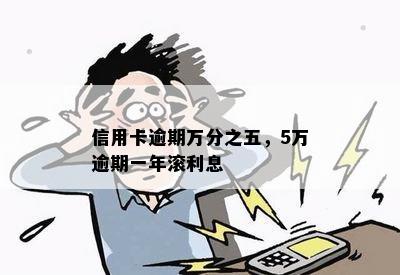 信用卡逾期万分之五，5万逾期一年滚利息