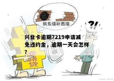 兴业卡逾期7219申请减免违约金，逾期一天会怎样？