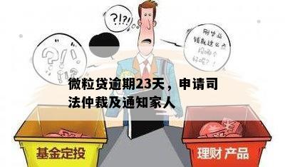 微粒贷逾期23天，申请司法仲裁及通知家人