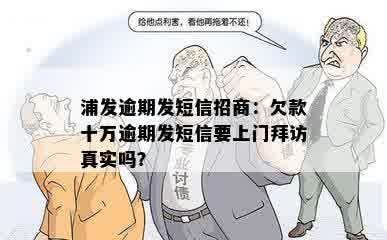 浦发逾期发短信招商：欠款十万逾期发短信要上门拜访真实吗？