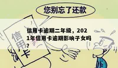 信用卡逾期二年级，2021年信用卡逾期影响子女吗？