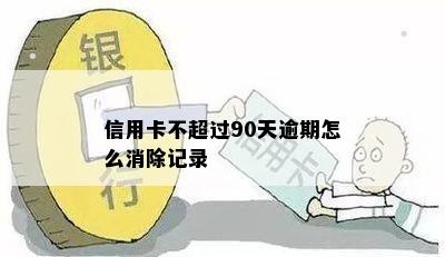 信用卡不超过90天逾期怎么消除记录