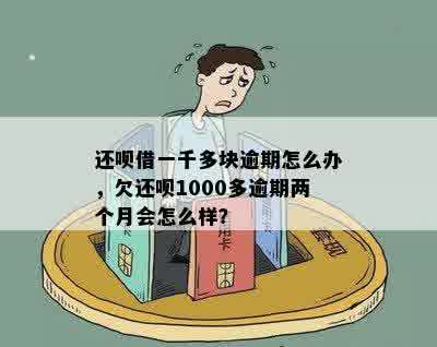 还呗借一千多块逾期怎么办，欠还呗1000多逾期两个月会怎么样？