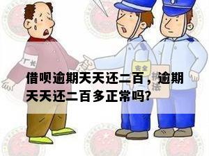 借呗逾期天天还二百，逾期天天还二百多正常吗？