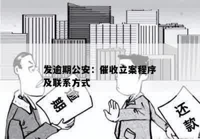 发逾期公安：催收立案程序及联系方式