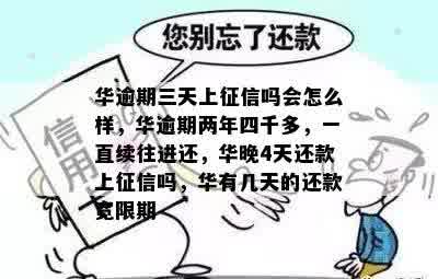 华逾期三天上征信吗会怎么样，华逾期两年四千多，一直续往进还，华晚4天还款上征信吗，华有几天的还款宽限期