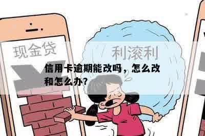 信用卡逾期能改吗，怎么改和怎么办？