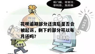 花呗逾期部分还清后是否会被起诉，剩下的部分可以每月还吗？